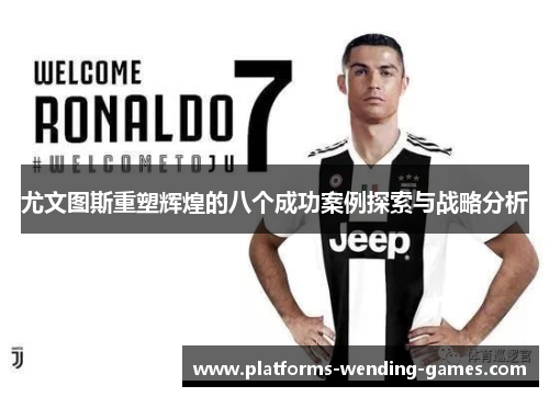 尤文图斯重塑辉煌的八个成功案例探索与战略分析