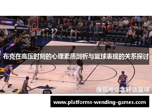 布克在高压时刻的心理素质剖析与篮球表现的关系探讨
