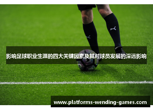 影响足球职业生涯的四大关键因素及其对球员发展的深远影响