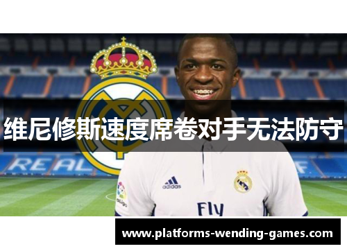 维尼修斯速度席卷对手无法防守 维尼修斯速度席卷对手无法防守