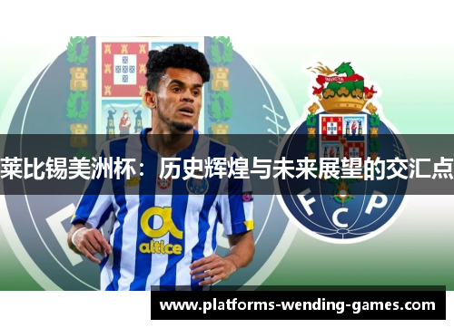 莱比锡美洲杯：历史辉煌与未来展望的交汇点