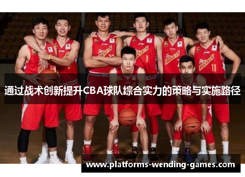 通过战术创新提升CBA球队综合实力的策略与实施路径