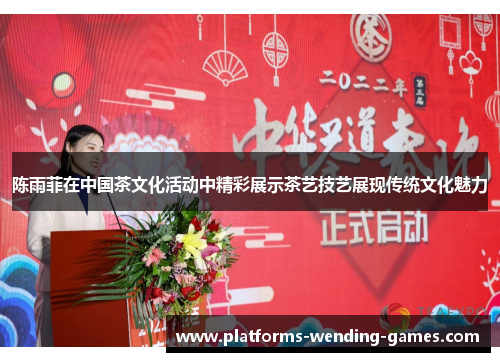 陈雨菲在中国茶文化活动中精彩展示茶艺技艺展现传统文化魅力
