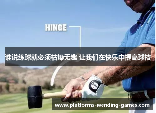 谁说练球就必须枯燥无趣 让我们在快乐中提高球技