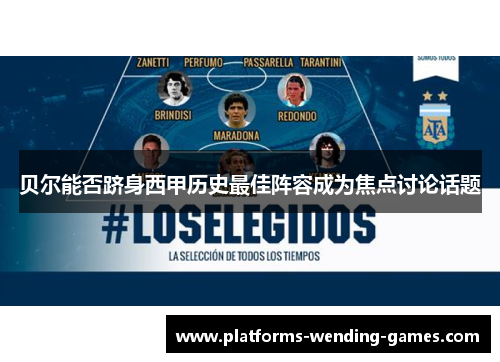 贝尔能否跻身西甲历史最佳阵容成为焦点讨论话题