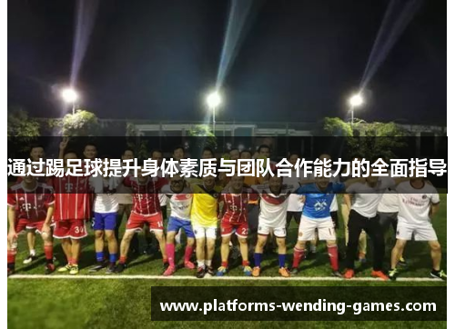 通过踢足球提升身体素质与团队合作能力的全面指导
