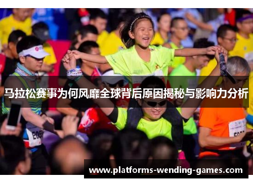 马拉松赛事为何风靡全球背后原因揭秘与影响力分析